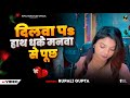 Video दिलवा पs हाथ धके मनवा से पूछ Rupali Gupta दर्�