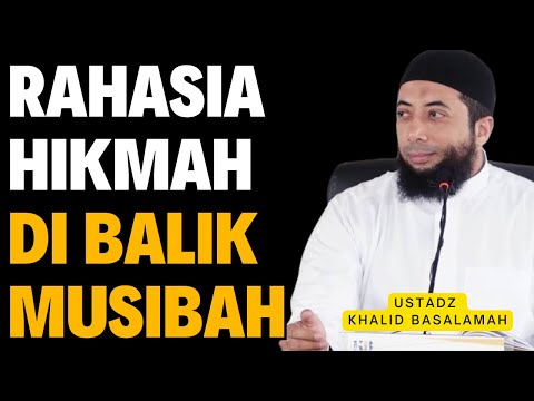 Rahasia Hikmah di Balik Musibah || Ustadz Khalid Basalamah