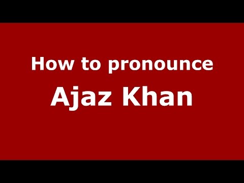 How to pronounce Ajaz Khan (Hindi/Mumbai, India)  - PronounceNames.com
