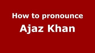 How to pronounce Ajaz Khan