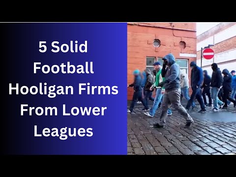 5 Solid Football Hooligan Firms From Lower Leagues