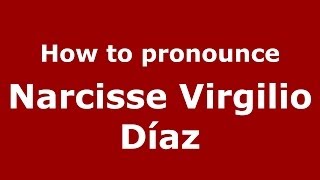 How to pronounce Narcisse Virgilio Díaz