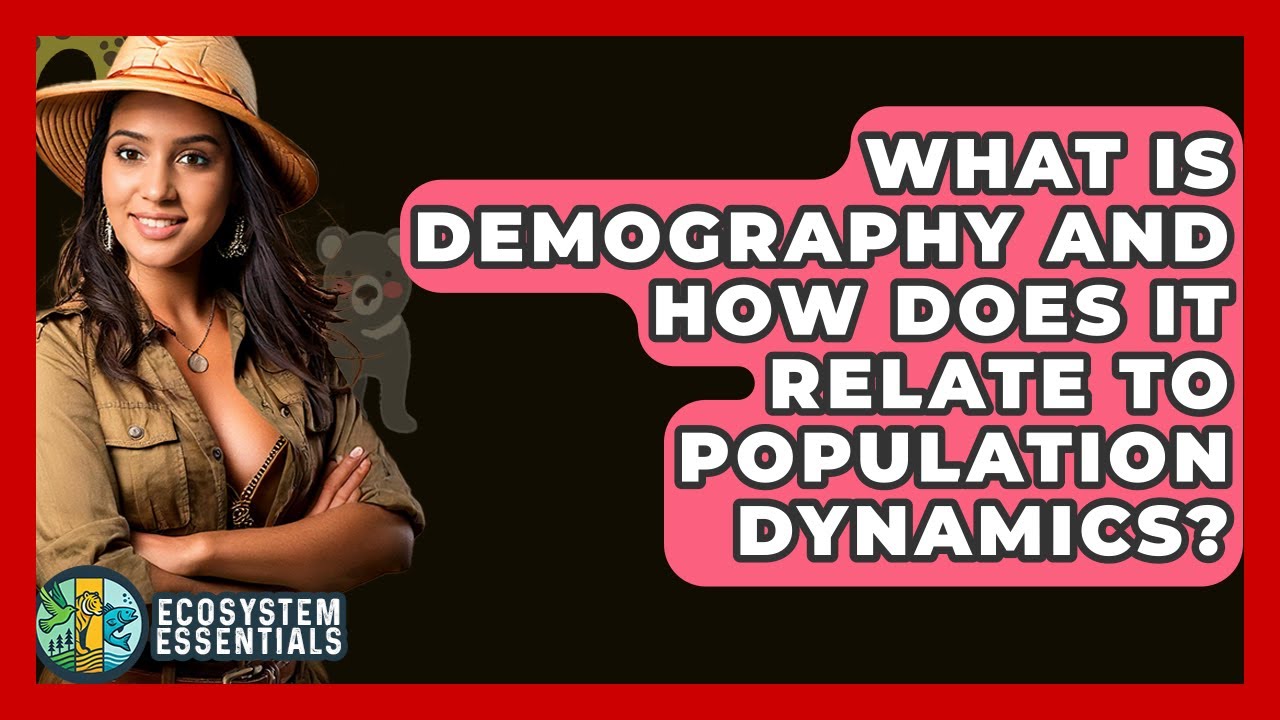 What Is Demography And How Does It Relate To Population Dynamics? - Ecosystem Essentials