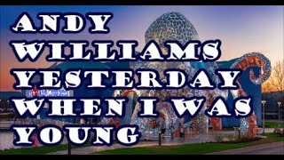 ANDY WILLIAMS   YESTERDAY WHEN I WAS YOUNG     +   lyrics