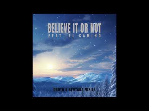 Droyd x Kenyada Nikile -Believe It Or Not (Feat. ElCamino)
