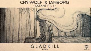Crywolf &amp; Ianborg - Oceans Pt. II (Gladkill Remix)