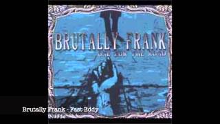 Brutally Frank - Fast Eddy