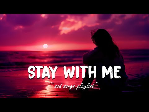 Stay With Me ♫ Pov: You need a playlist to cry ~ Sad english songs that make you cry