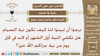 نرجوا أن تبينوا لنا كيف تكون نية الصيام هل تكفي النية أول الشهر أو لابد في كل يوم من نية؟ الفوزان image