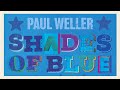 Paul Weller — SHADES OF BLUE (Official Lyric Video)