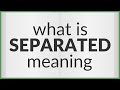 Separated | meaning of Separated