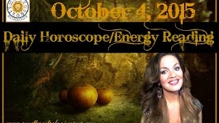 OCTOBER 4, 2015 DAILY HOROSCOPE/ENERGY READING