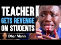 Teacher GETS REVENGE On STUDENTS What Happens Is Shocking Dhar Mann