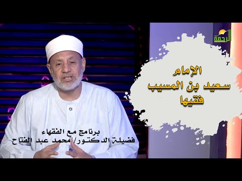 الإمام سعيد بن المسيب فقيها برنامج مع الفقهاء فضيلة الشيخ الدكتور محمد عبدالفتاح