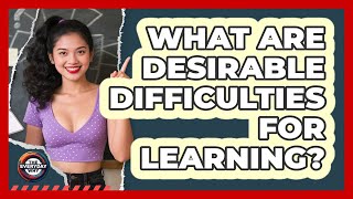 What Are Desirable Difficulties For Learning? - The Everyday Why