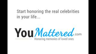 Honor The Real Celebrities In Your Life - Create a YouMattered.com Memorial