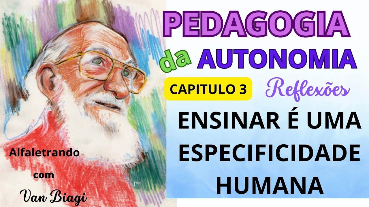 PAULO FREIRE - PEDAGOGIA DA AUTONOMIA - CAPITULO 3: ENSINAR  É UMA ESPECIFICIDADE HUMANA
