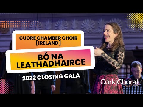 Cuore Chamber Choir [Ireland] - Bó na Leathadhairce - 2022 Closing Gala