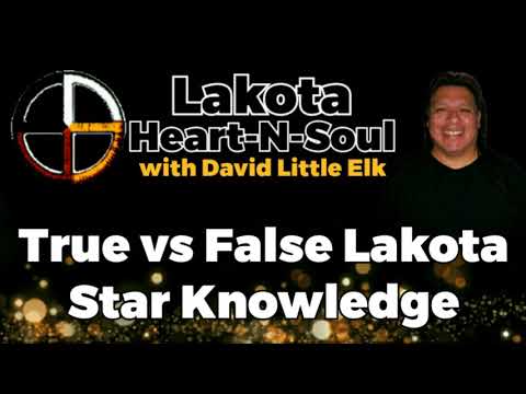 David Little Elk - True vs false Lakota Star Knowledge - Lakota Heart-N-Soul