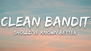 Clean Bandit - Should&#39;ve Known Better (Lyrics) feat. Anne-Marie