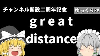 【ゆっくりPV】チャンネル開設2周年記念!! 『greatdistance』【greatdistance】
