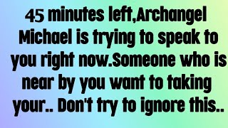 💌 God message today I 45 minutes left, Archangel Michael is trying to speak to you right now.Someone
