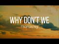 Thomas Ng - Why Don't We (Lyrics)
