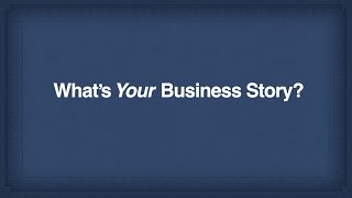 3)  What’s your Business Story?