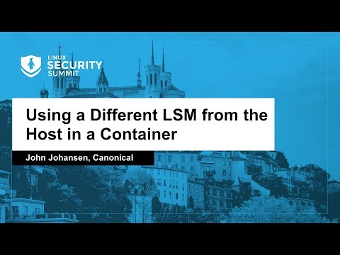 Using a Different LSM from the Host in a Container - John Johansen, Canonical