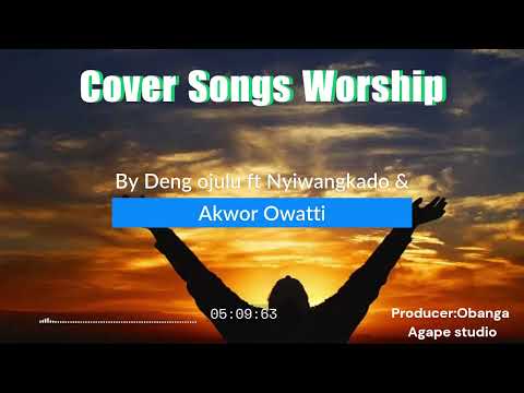 Cover songs Worship by Deng Ojulu ft Nyiwangkado &Akwor Owatti (New Official audio 2024)