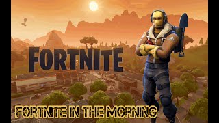 Fortnite in the Morning