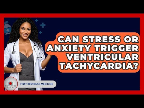 Can Stress Or Anxiety Trigger Ventricular Tachycardia? - First Response Medicine