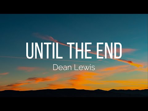 Dean Lewis - Until The End (Lyrics)