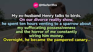 My ex-husband Henry talks to birds. On our divorce reality show, he spent ten hours venting to a...