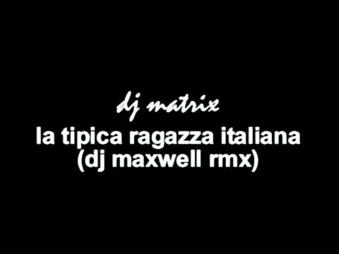 dj matrix - la tipica ragazza italiana (dj maxwell rmx)
