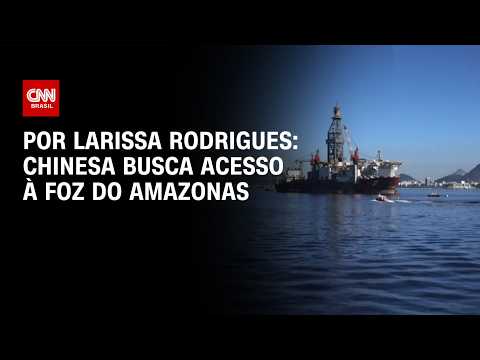 Chinesa busca acesso à Foz do Amazonas após descoberta da Petrobras | LIVE CNN