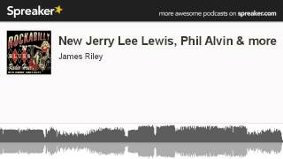 New Jerry Lee Lewis, Phil Alvin & more (part 4 of 4, made with Spreaker)