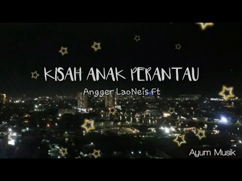 Kisah Anak Perantau - Angger LaoNeis Ft (Lirik)