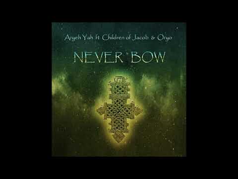 Aryeh Yah ft Children of Jacob & Oryo - Never Bow + Dub