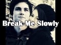 Break Me Slowly; One