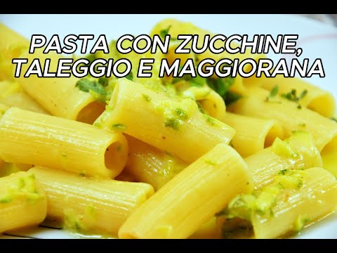 PASTA CON ZUCCHINE, TALEGGIO E MAGGIORANA