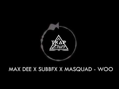 MAX DEE X SUBB FX X MASQUAD X WOO