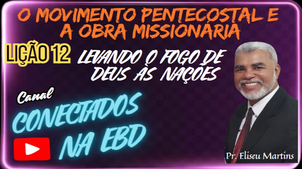 Lição 12  O Movimento Pentecostal e a Obra Missionária:  Levando o Fogo de Deus às Nações