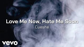 Cueshé - Love Me Now, Hate Me Soon [Lyric Video]