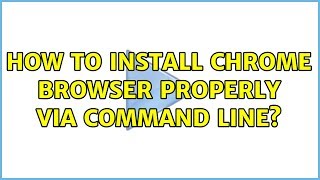 Ubuntu: How to install Chrome browser properly via command line?