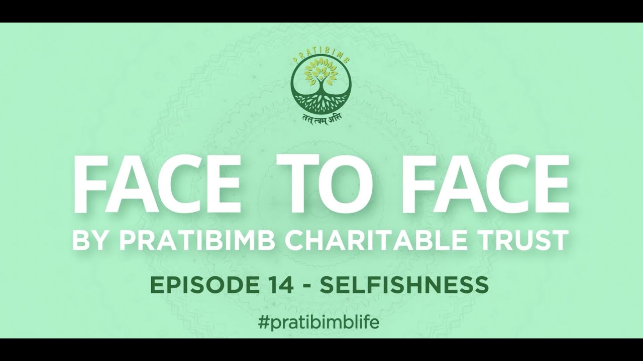 Episode 14 - Selfishness - Face to Face by Pratibimb Charitable Trust #pratibimblife