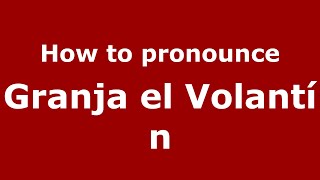 How to pronounce Granja El Volant&iacute;n