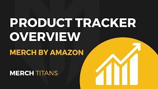 Merch Titans: Product Tracker Overview - Merch by Amazon