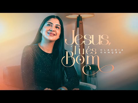 Jesus, Tu És Bom - 25 - Claudia Canção