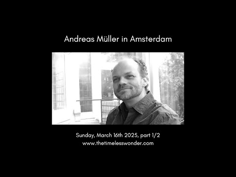 Talks with Andreas Müller ~ Amsterdam ~ March 16th 2025 (part 1/2)